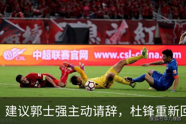 建议郭士强主动请辞，杜锋重新回归国家队担任主教练